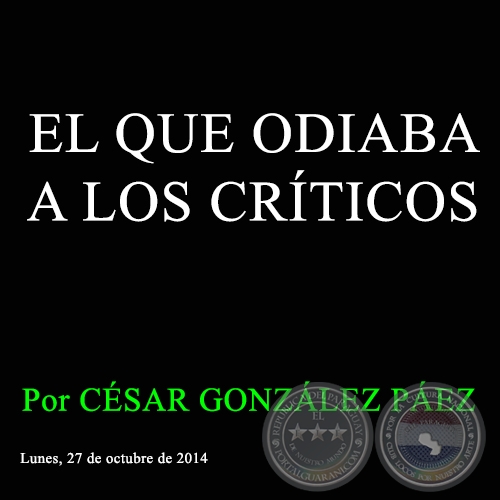 EL QUE ODIABA A LOS CRÍTICOS - Por CÉSAR GONZÁLEZ PÁEZ - Lunes, 27 de octubre de 2014